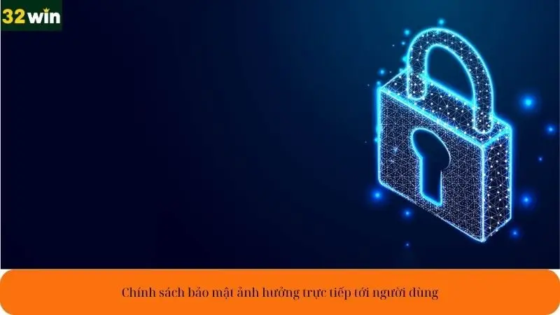 Chính sách bảo mật ảnh hưởng trực tiếp tới người dùng