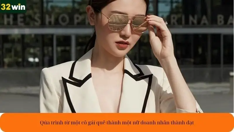 Quá trình từ một cô gái quê thành một nữ doanh nhân thành đạt