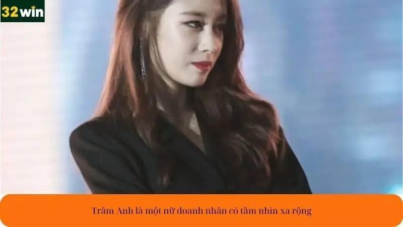 Trâm Anh là một nữ doanh nhân có tầm nhìn xa rộng